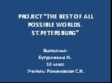 PROJECT “THE BEST OF ALL POSSIBLE WORLDS. ST.PETERSBURG”. Выполнил: Бутурлакина Ж. 10 класс Учитель: Романовская С.И.
