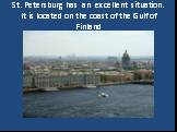 St. Petersburg has an excellent situation. It is located on the coast of the Gulf of Finland