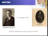 ИНСУЛИН. первое применение инсулина в клинике. 23 января 1922 Фредерик Бантинг
