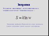 Больцман энтропияны термодинамикалық ықтималдығымен байланыстырды : Энтропия жүйенің біркелкілік емес шамасы; үлкен энтропия үлкен хаосқа соқтырады