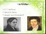E. T. Hoffman Heinrich Heine Joseph von Eichendorff