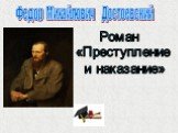 Федор Михайлович Достоевский. Роман «Преступление  и наказание»