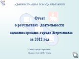 Отчёт главы города Березники Сергея Дьякова о работе администрации за 2012 год.