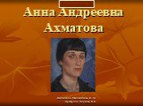 Биография Анны Андреевны Ахматовой