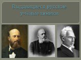 Выдающиеся русские ученые химики