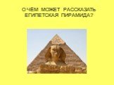 О чём может рассказать египетская пирамида?