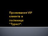 Проживания vip клиента в гостинице “Турист”.