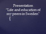 Presentation“Life and education of my peers in Sweden"
