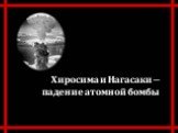 Хиросима и Нагасаки – падение атомной бомбы