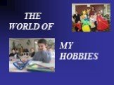 The world of my hobbies