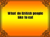 What do British people like to eat