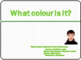 What colour is it? (цвета, какой это цвет?)