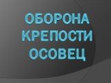 ОБОРОНАКРЕПОСТИОСОВЕЦ