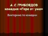 «Горе от ума»  А.С. Грибоедов