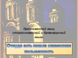 Праславянский язык, старославянский и древнерусский языки