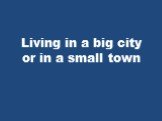 Living in a big city or in a small town
