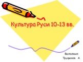 Культура Руси 10-13 вв