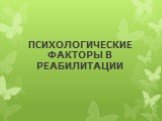 ПСИХОЛОГИЧЕСКИЕ ФАКТОРЫ В РЕАБИЛИТАЦИИ