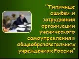 Типичные ошибки и затруднения организации ученического самоуправления в общеобразовательных учреждениях России