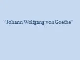 “Johann Wolfgang von Goethe”