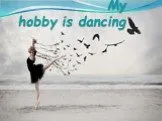 My hobby is dancing
