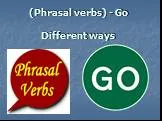 (Phrasal verbs) - GoDifferent ways