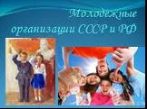 Молодежные организации СССР и РФ