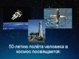 50-летию полёта человека в космос посвящается