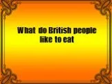What do British people like to eat